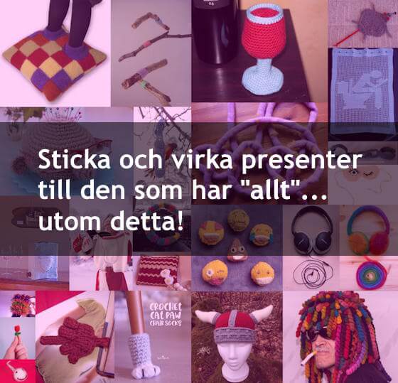 Sticka  och virka presenter till den som har allt... utom detta